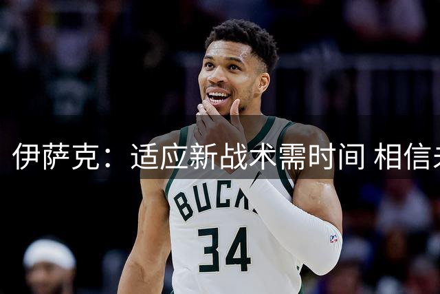 伊萨克：适应新战术需时间 相信未来成绩会提升